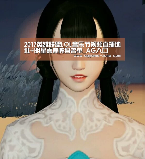 2017英雄联盟LOL音乐节视频直播地址+明星嘉宾阵容名单_AG入口(图4) AG入口